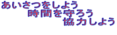 あいさつをしよう　時間を守ろう　協力しよう